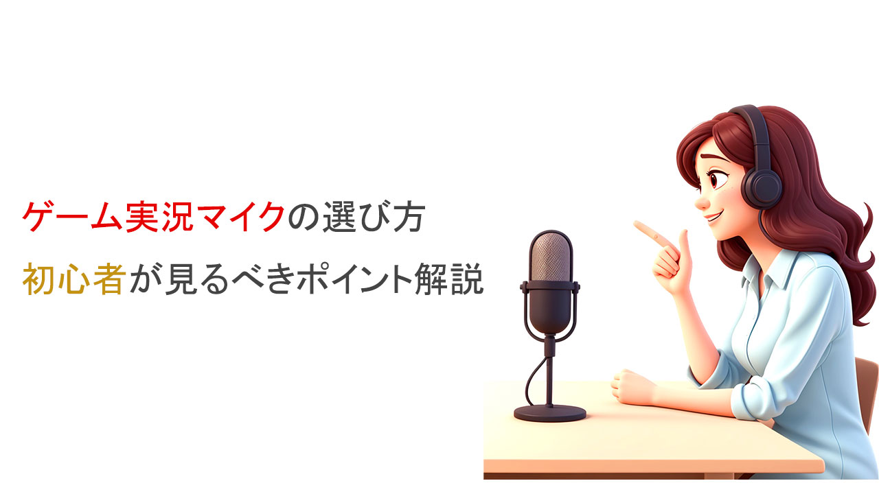 ゲーム実況マイクの選び方、初心者が見るべきポイント解説